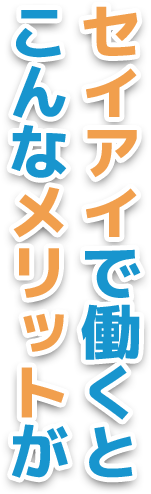 セイアイで働くとこんなメリットが